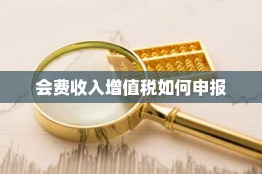 会费收入增值税如何申报