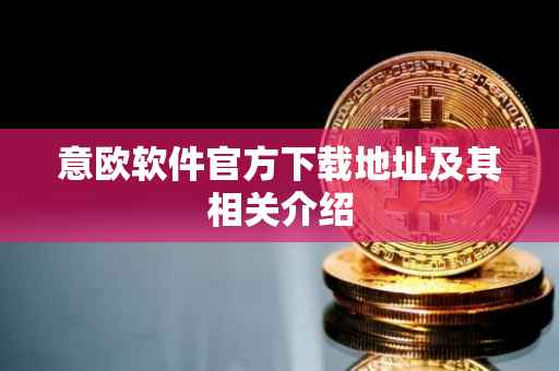 意欧软件官方下载地址及其相关介绍