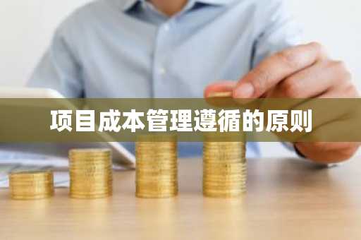 项目成本管理遵循的原则