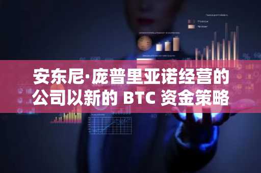 安东尼·庞普里亚诺经营的公司以新的 BTC 资金策略购买了价值 3.87 亿美元的比特币
