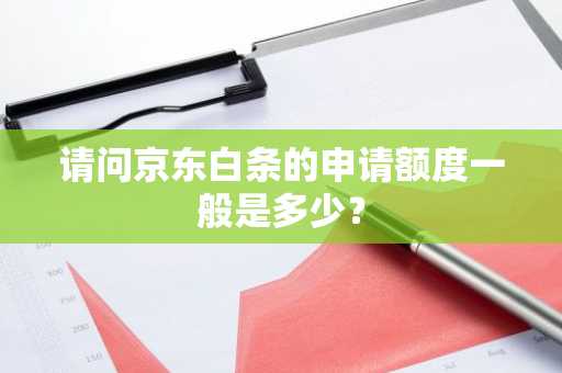 请问京东白条的申请额度一般是多少？