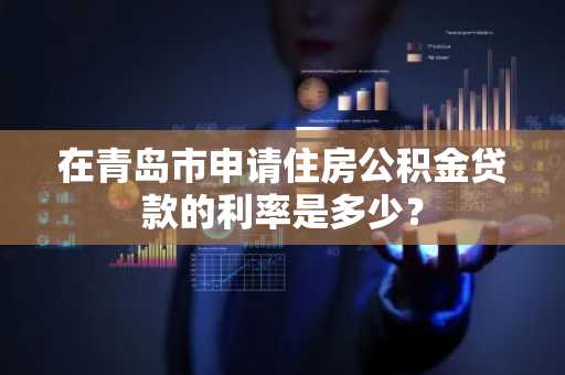 在青岛市申请住房公积金贷款的利率是多少？