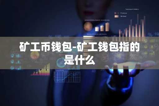 矿工币钱包-矿工钱包指的是什么