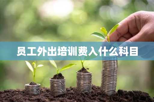 员工外出培训费入什么科目