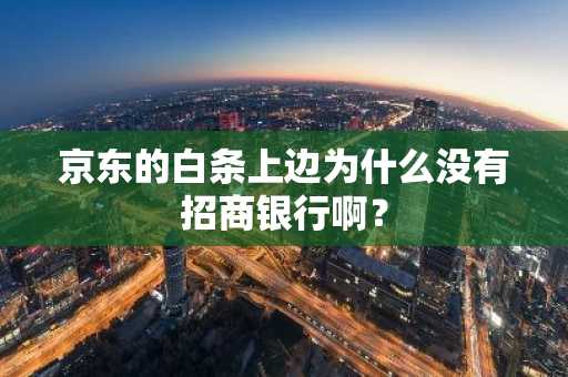 京东的白条上边为什么没有招商银行啊？
