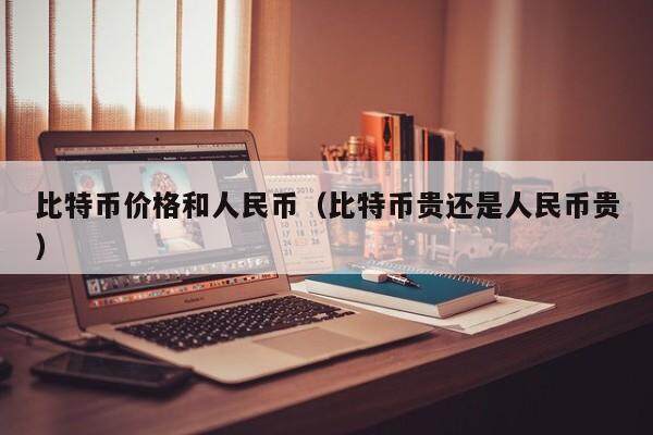 比特币价格和人民币（比特币贵还是人民币贵）