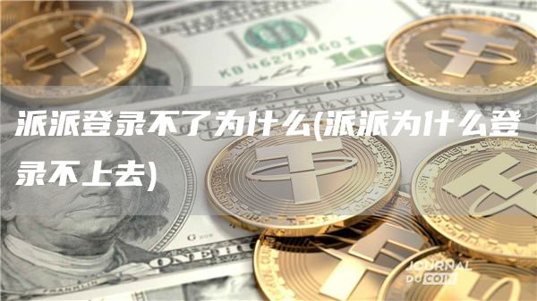派派登录不了为什么 - 派派为什么登录不上去