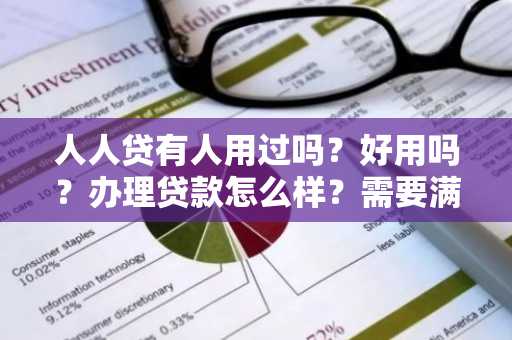 人人贷有人用过吗？好用吗？办理贷款怎么样？需要满足什么条件？请好心人士告知。