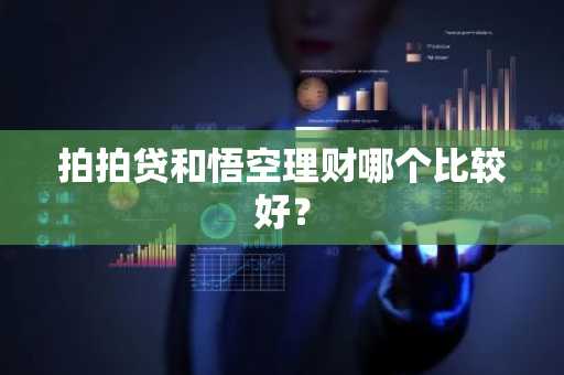 拍拍贷和悟空理财哪个比较好？