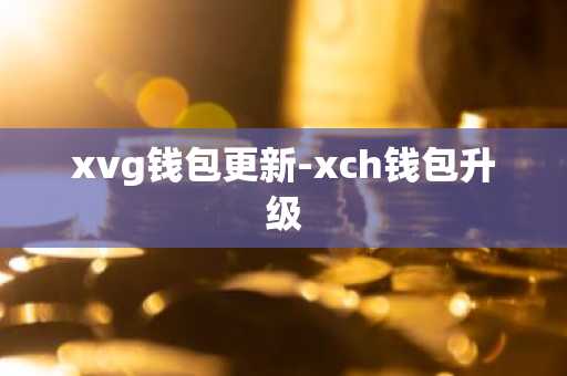 xvg钱包更新-xch钱包升级