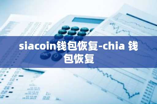 siacoin钱包恢复-chia 钱包恢复
