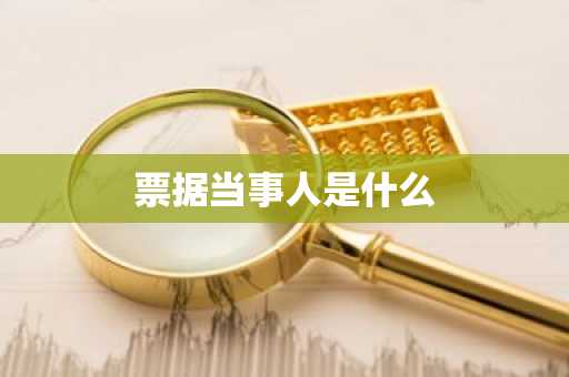 票据当事人是什么