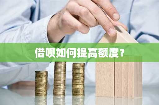借呗如何提高额度？