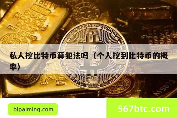 私人挖比特币算犯法吗（个人挖到比特币的概率）