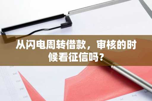 从闪电周转借款，审核的时候看征信吗？