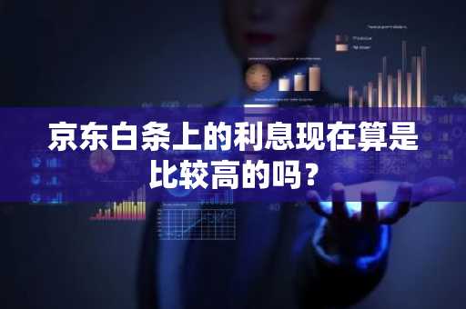 京东白条上的利息现在算是比较高的吗？