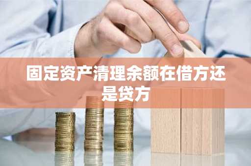 固定资产清理余额在借方还是贷方