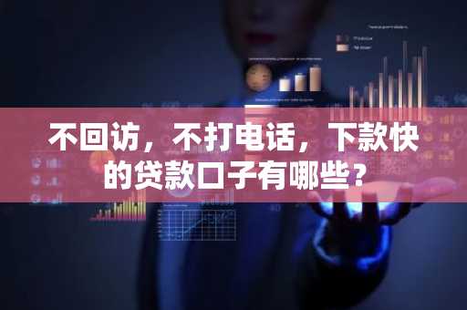 不回访，不打电话，下款快的贷款口子有哪些？