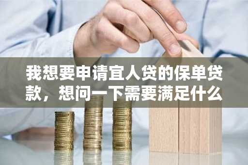 我想要申请宜人贷的保单贷款，想问一下需要满足什么条件？