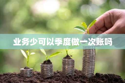 业务少可以季度做一次账吗