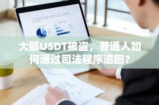 大额USDT被盗，普通人如何通过司法程序追回？