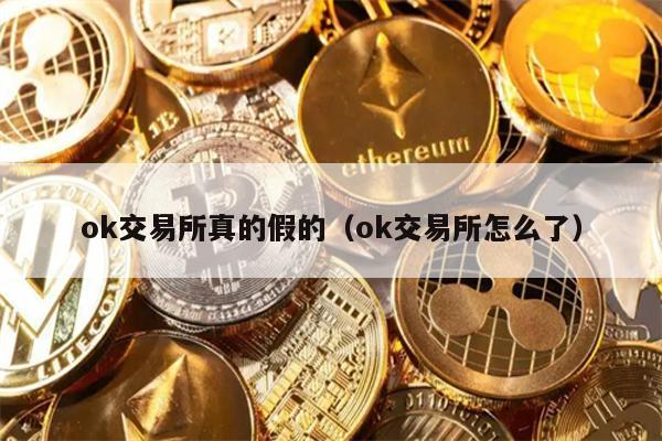 ok交易所真的假的（ok交易所怎么了）
