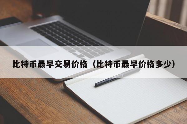 比特币最早交易价格（比特币最早价格多少）