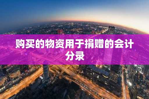 购买的物资用于捐赠的会计分录