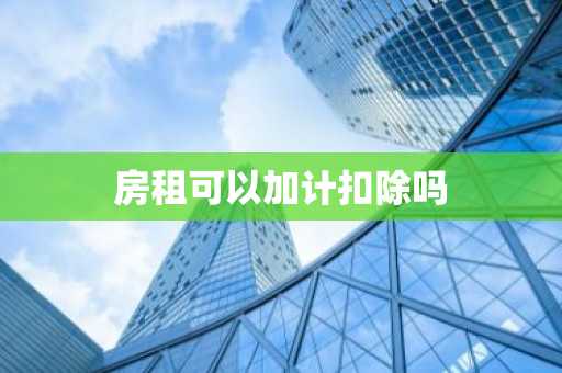 房租可以加计扣除吗
