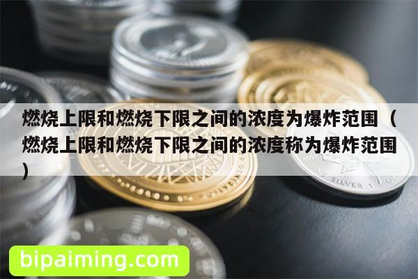 燃烧上限和燃烧下限之间的浓度为爆炸范围（燃烧上限和燃烧下限之间的浓度称为爆炸范围）
