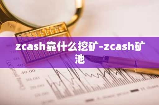 zcash靠什么挖矿-zcash矿池