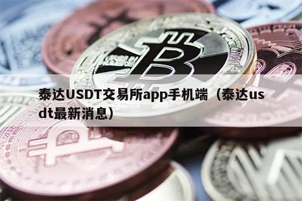 泰达USDT交易所app手机端（泰达usdt最新消息）