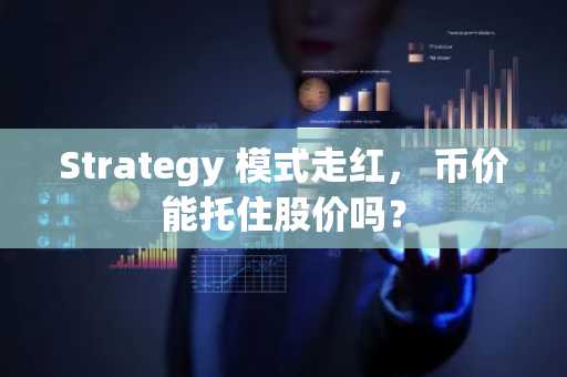 Strategy 模式走红， 币价能托住股价吗？