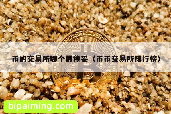 币的交易所哪个最稳妥（币币交易所排行榜）