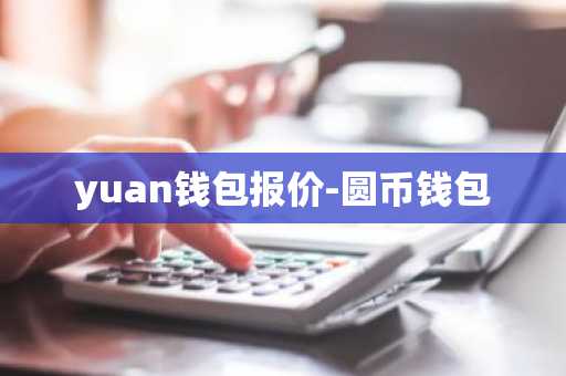 yuan钱包报价-圆币钱包