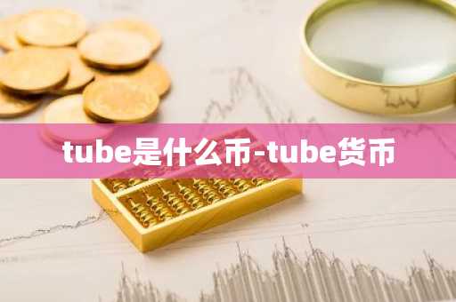 tube是什么币-tube货币