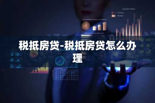 税抵房贷-税抵房贷怎么办理