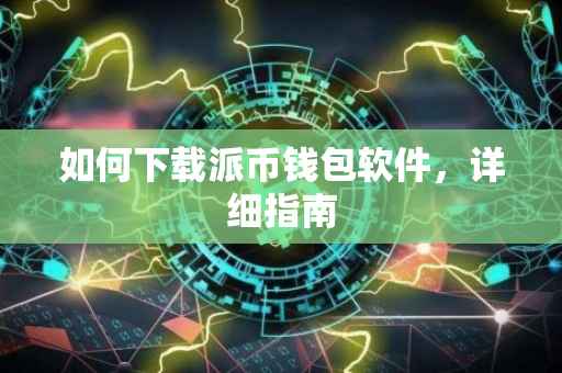 如何下载派币钱包软件，详细指南
