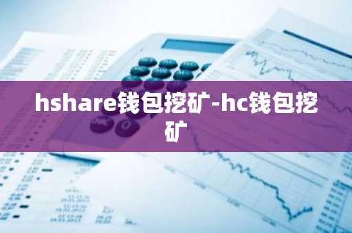hshare钱包挖矿-hc钱包挖矿