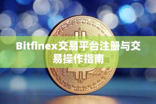 Bitfinex交易平台注册与交易操作指南