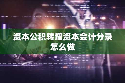 资本公积转增资本会计分录怎么做