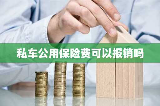 私车公用保险费可以报销吗