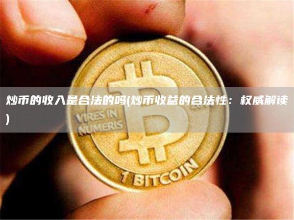 炒币的收入是合法的吗 - 炒币收益的合法性：权威解读