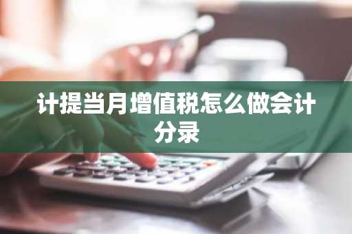计提当月增值税怎么做会计分录