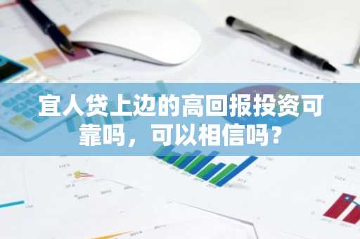 宜人贷上边的高回报投资可靠吗，可以相信吗？