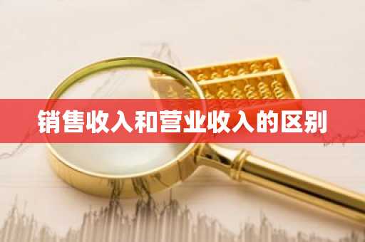 销售收入和营业收入的区别