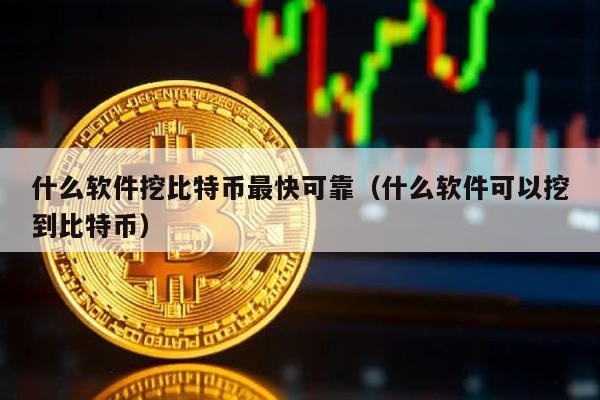 什么软件挖比特币最快可靠（什么软件可以挖到比特币）