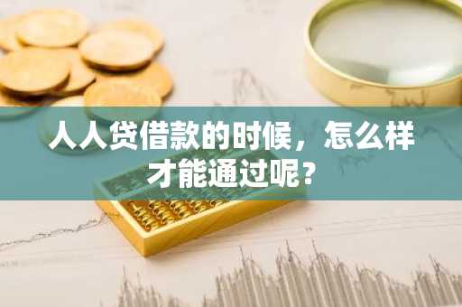 人人贷借款的时候，怎么样才能通过呢？