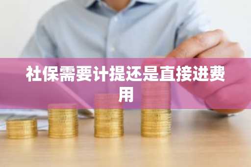 社保需要计提还是直接进费用