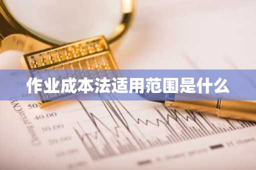 作业成本法适用范围是什么